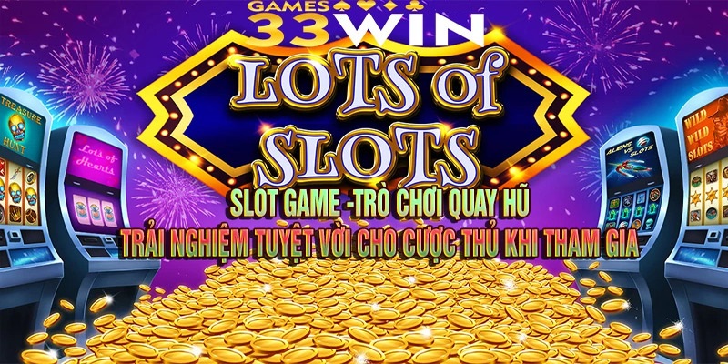 Slot game 33win: Cổng game quay hũ đổi thưởng bùng nổ