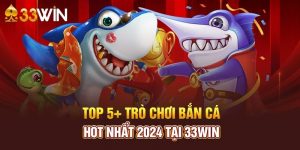 Top trò chơi của game bắn cá nhà cái 33win