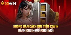 Hướng dẫn rút tiền 33Win